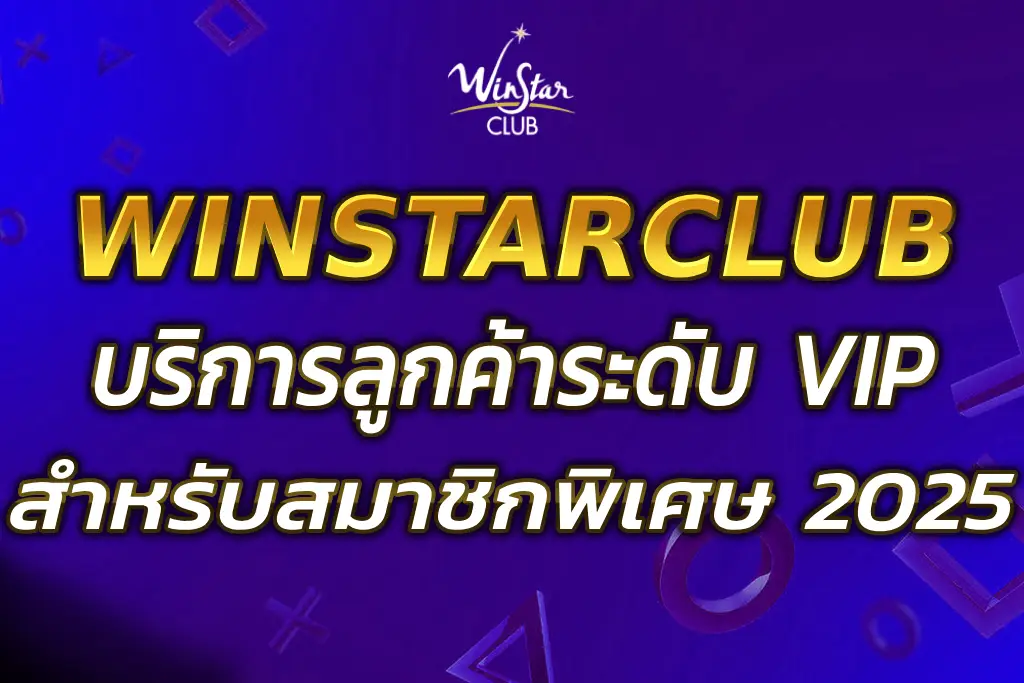 WINSTARCLUB VIP บริการเหนือระดับ สำหรับสมาชิกพิเศษ 2025